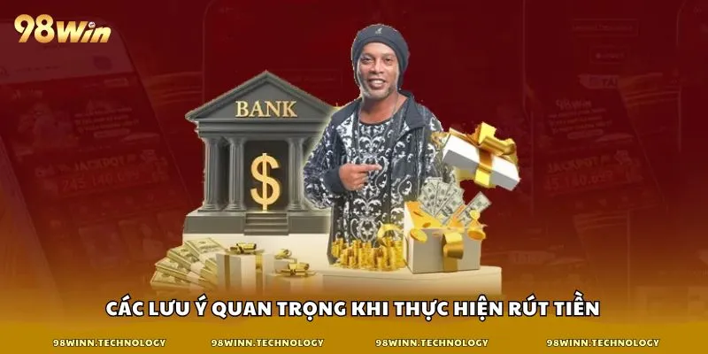 Các lưu ý quan trọng khi thực hiện rút tiền