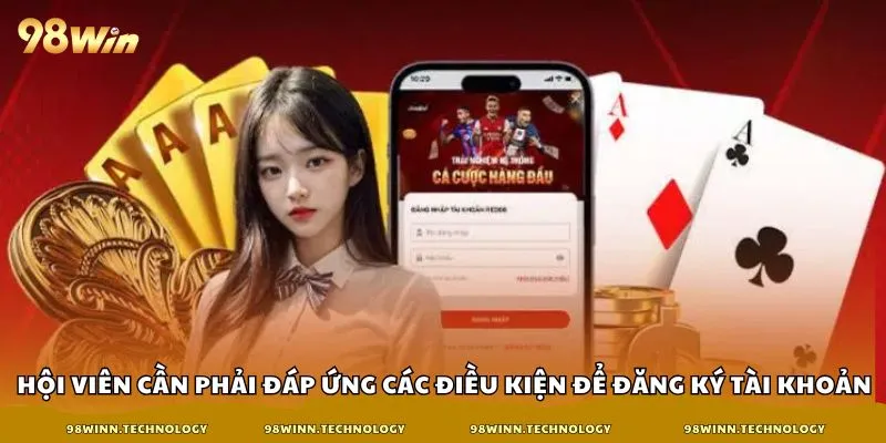 Hội viên cần phải đáp ứng các điều kiện để đăng ký tài khoản
