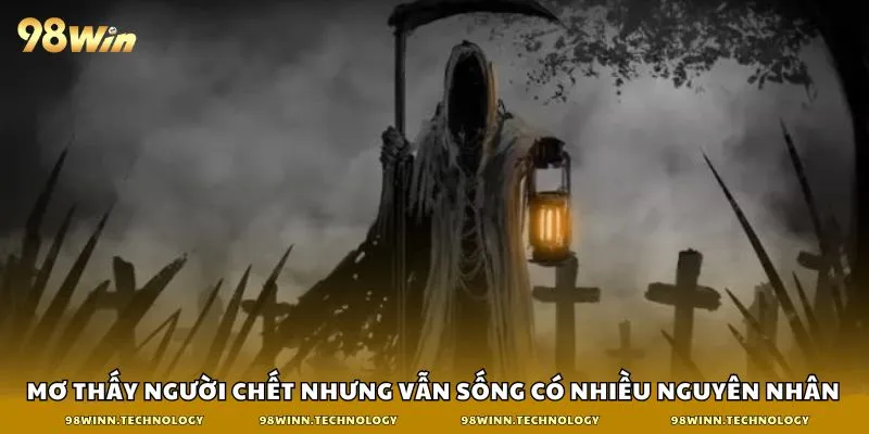 Mơ thấy người chết nhưng vẫn sống có nhiều nguyên nhân