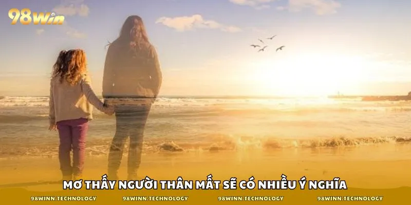 Mơ thấy người thân mất sẽ có nhiều ý nghĩa